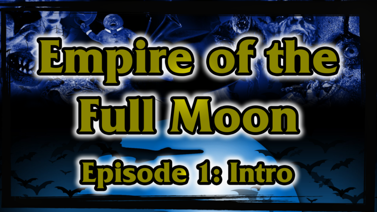 Empire of the Full Moon Episode 1 – Introduction