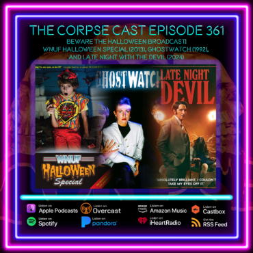 The Corpse Cast Episode 361 – Beware the Halloween Broadcast! – WNUF Halloween Special (2013), Ghostwatch (1992), and Late Night with the Devil (2024)