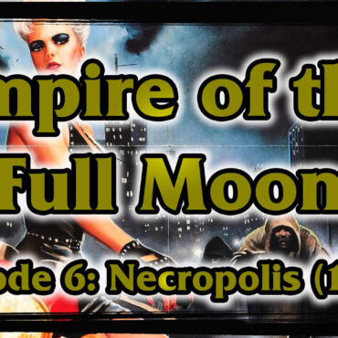 Empire of the Full Moon Episode 6 – Necropolis (1986)