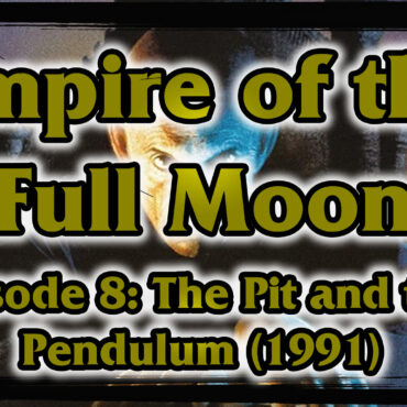 Empire of the Full Moon Episode 8 – The Pit and the Pendulum (1991)