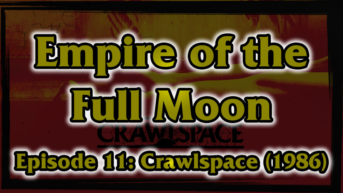 Empire of the Full Moon Episode 11 –  Crawlspace (1986)