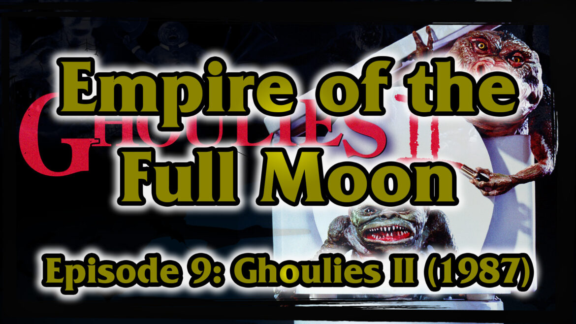 Empire of the Full Moon Episode 9 – Ghoulies II (1987)